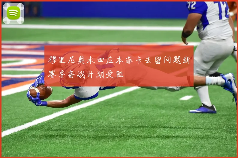 穆里尼奥未回应本菲卡去留问题新赛季备战计划受阻
