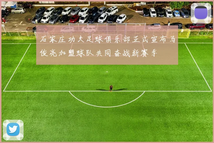 石家庄功夫足球俱乐部正式宣布马俊亮加盟球队共同奋战新赛季