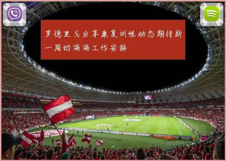 罗德里戈分享康复训练动态期待新一周的满满工作安排